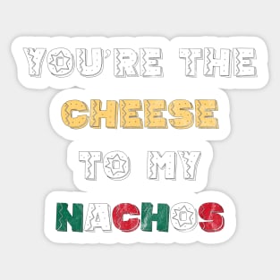 You're the Cheese To My Nachos Sticker